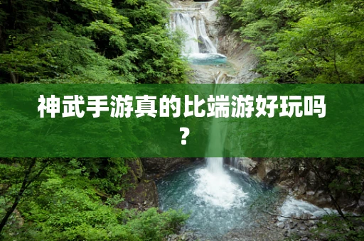 神武手游真的比端游好玩吗？