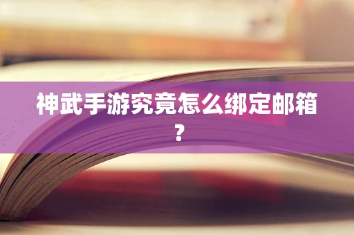 神武手游究竟怎么绑定邮箱？