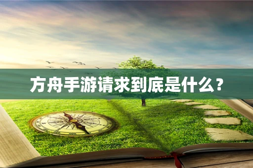 方舟手游请求到底是什么？