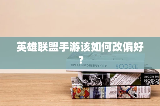 英雄联盟手游该如何改偏好？