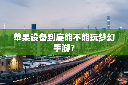 苹果设备到底能不能玩梦幻手游？