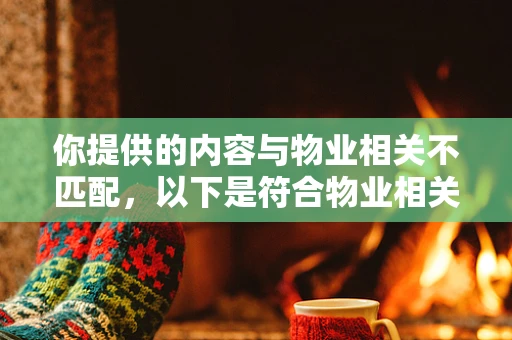 你提供的内容与物业相关不匹配，以下是符合物业相关主题的标题及文章