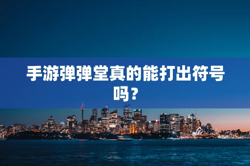 手游弹弹堂真的能打出符号吗？