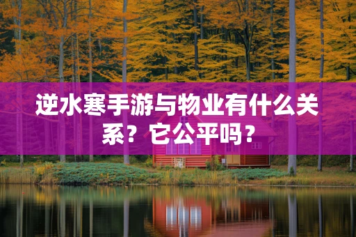 逆水寒手游与物业有什么关系？它公平吗？