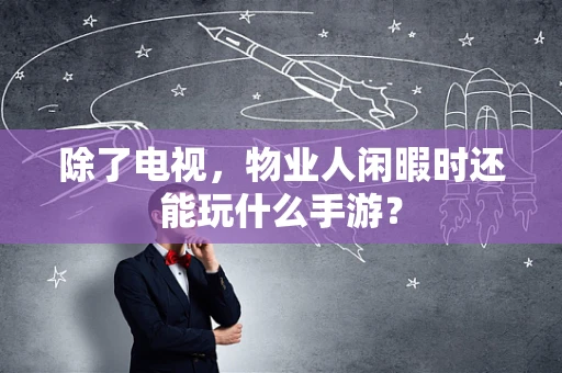 除了电视，物业人闲暇时还能玩什么手游？