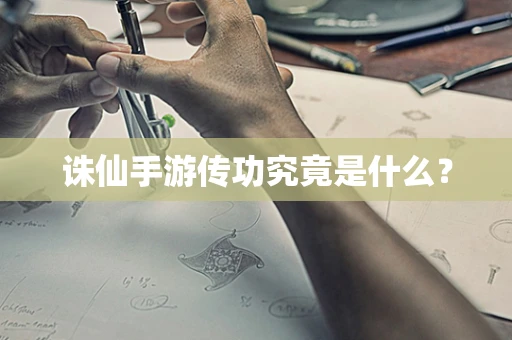诛仙手游传功究竟是什么？