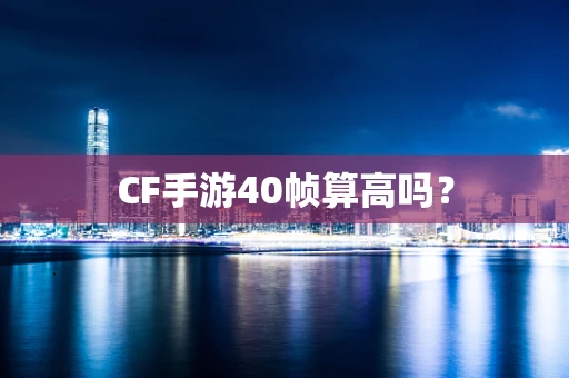 CF手游40帧算高吗？