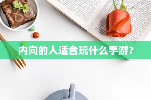 内向的人适合玩什么手游？