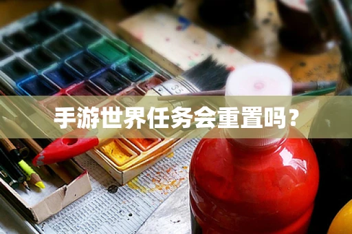 手游世界任务会重置吗？