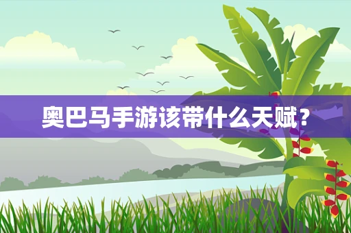 奥巴马手游该带什么天赋？