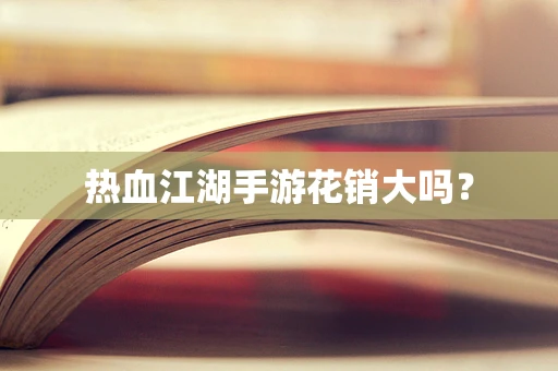 热血江湖手游花销大吗？