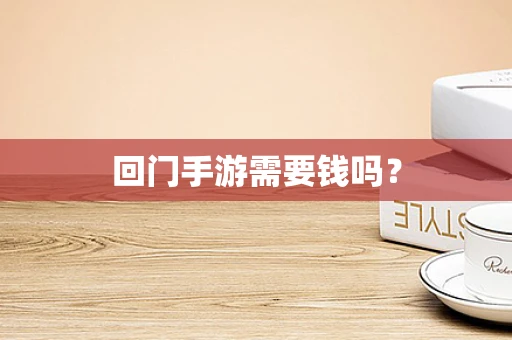 回门手游需要钱吗？