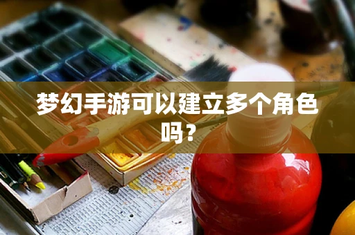梦幻手游可以建立多个角色吗？