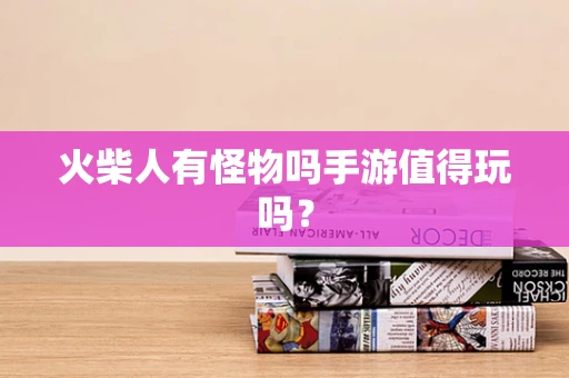 火柴人有怪物吗手游值得玩吗？