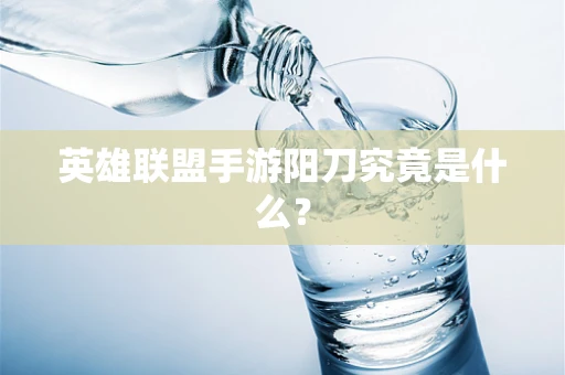 英雄联盟手游阳刀究竟是什么？