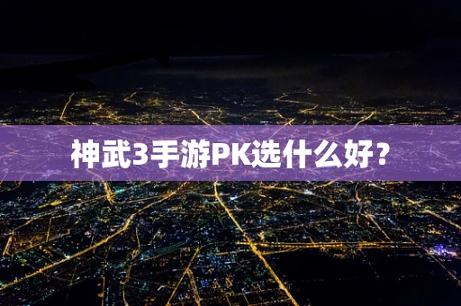 神武3手游PK选什么好？