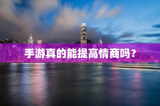 手游真的能提高情商吗？