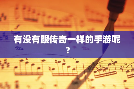 有没有跟传奇一样的手游呢？