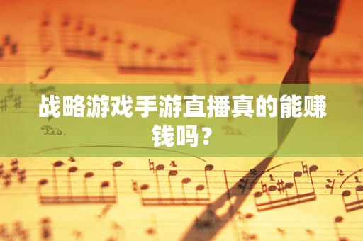 战略游戏手游直播真的能赚钱吗？
