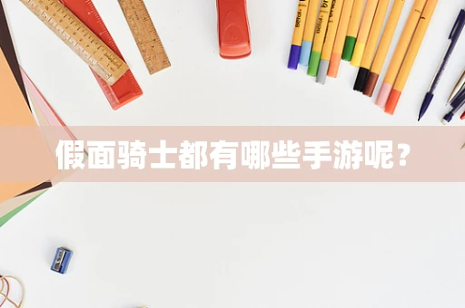 假面骑士都有哪些手游呢？