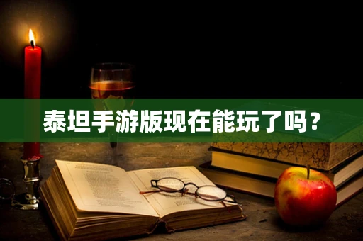 泰坦手游版现在能玩了吗？