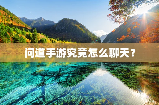 问道手游究竟怎么聊天？