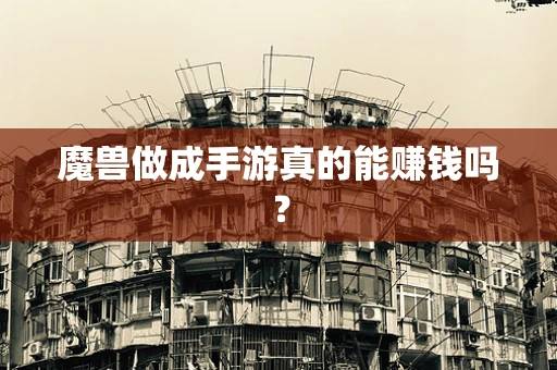 魔兽做成手游真的能赚钱吗？