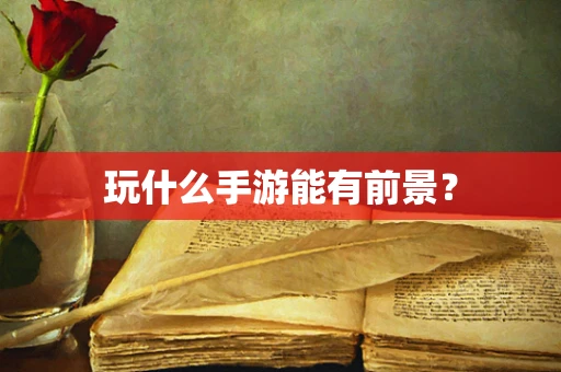 玩什么手游能有前景？