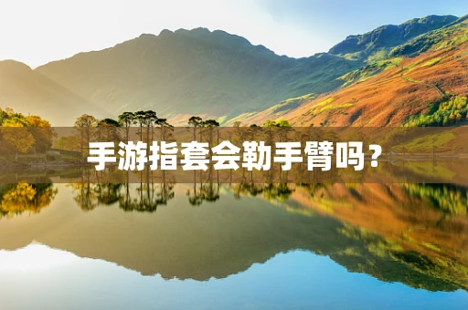 手游指套会勒手臂吗？