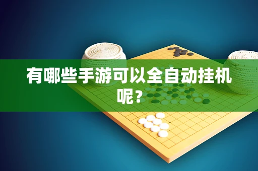 有哪些手游可以全自动挂机呢？