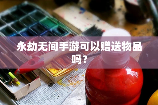 永劫无间手游可以赠送物品吗？