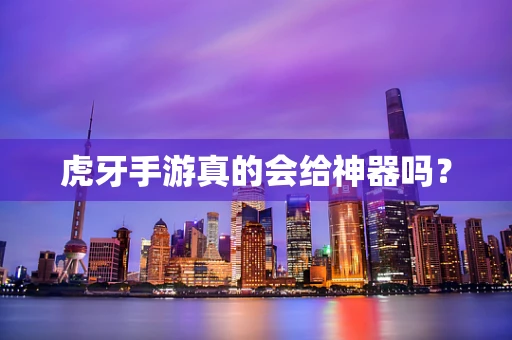虎牙手游真的会给神器吗？