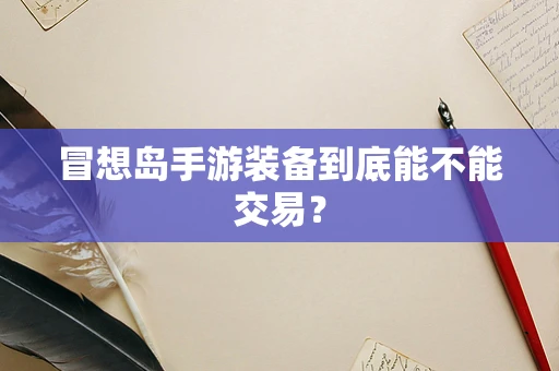 冒想岛手游装备到底能不能交易？