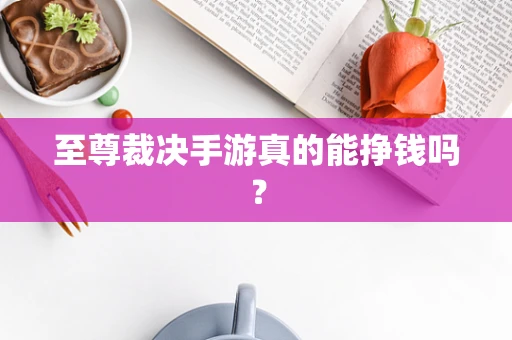 至尊裁决手游真的能挣钱吗？