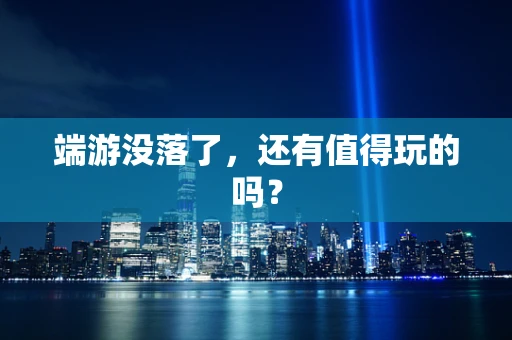端游没落了，还有值得玩的吗？