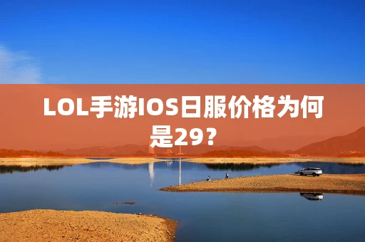 LOL手游IOS日服价格为何是29？