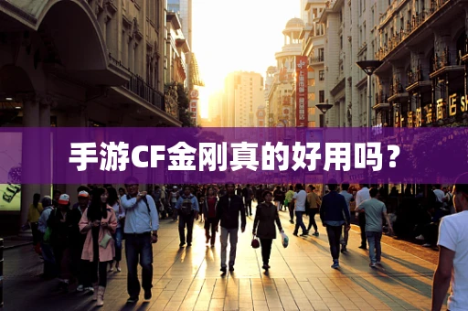 手游CF金刚真的好用吗？