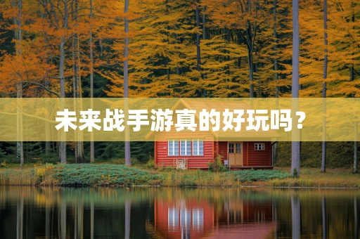 未来战手游真的好玩吗？