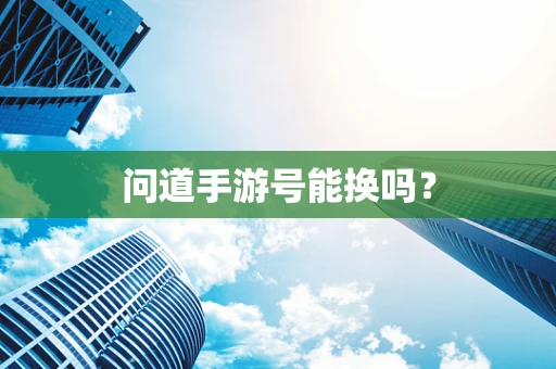 问道手游号能换吗？