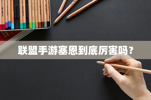 联盟手游塞恩到底厉害吗？