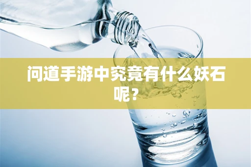 问道手游中究竟有什么妖石呢？