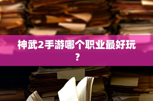 神武2手游哪个职业最好玩？