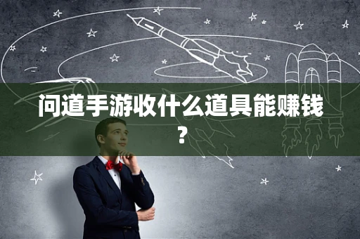 问道手游收什么道具能赚钱？