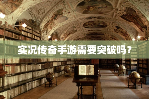 实况传奇手游需要突破吗？