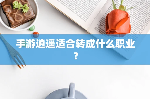手游逍遥适合转成什么职业？