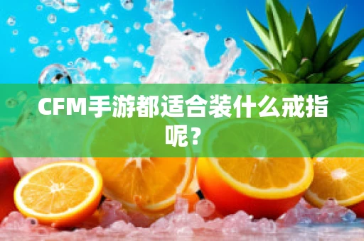 CFM手游都适合装什么戒指呢？