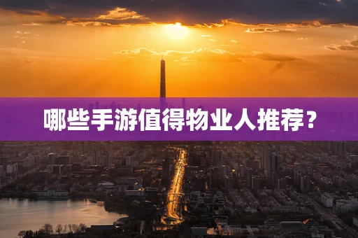 哪些手游值得物业人推荐？