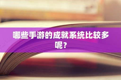 哪些手游的成就系统比较多呢？