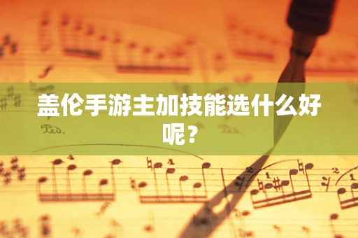 盖伦手游主加技能选什么好呢？
