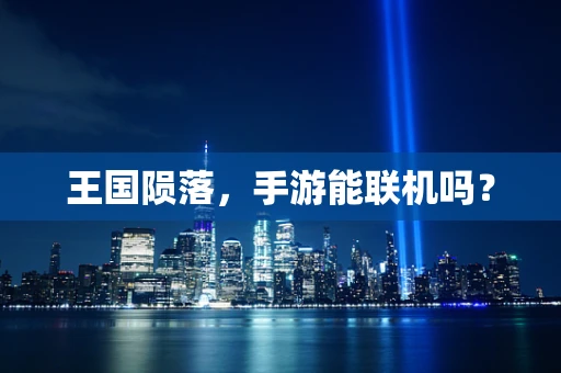 王国陨落，手游能联机吗？